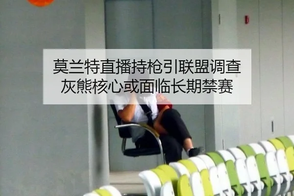 莫兰特直播持枪引联盟调查 灰熊核心或面临长期禁赛